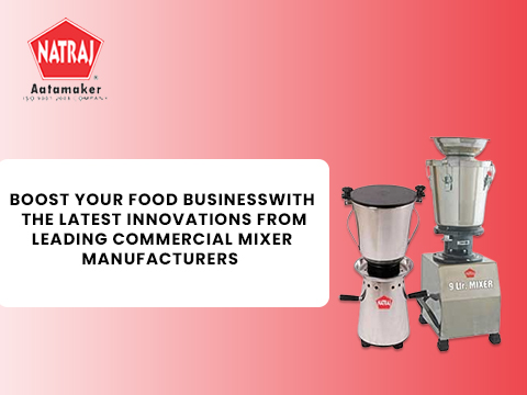 Boost Your Food Business with the Latest Innovations from Leading Commercial Mixer Manufacturers 