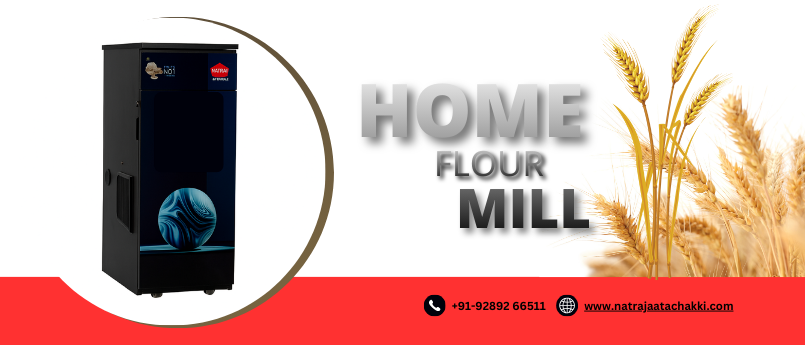 Home Flour Mill: The Smart Way to Get Fresh, Healthy Atta Every Day